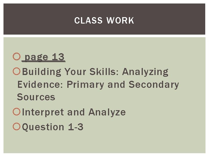 CLASS WORK page 13 Building Your Skills: Analyzing Evidence: Primary and Secondary Sources Interpret