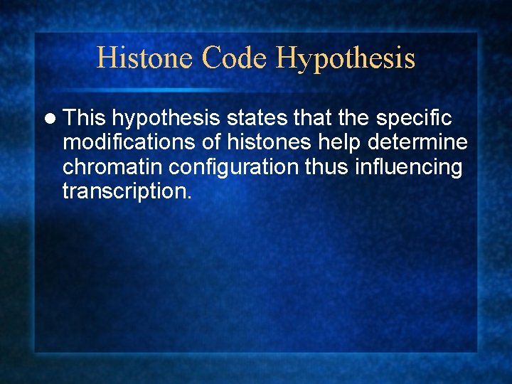 Histone Code Hypothesis l This hypothesis states that the specific modifications of histones help