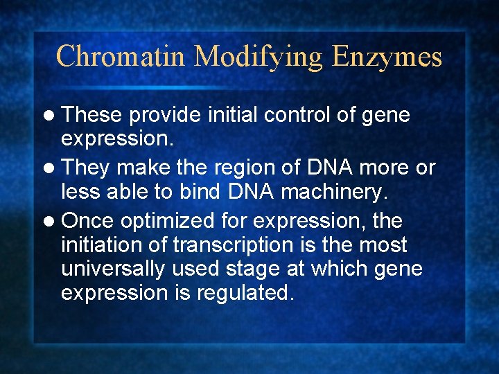 Chromatin Modifying Enzymes l These provide initial control of gene expression. l They make