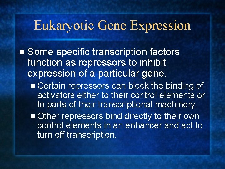 Eukaryotic Gene Expression l Some specific transcription factors function as repressors to inhibit expression