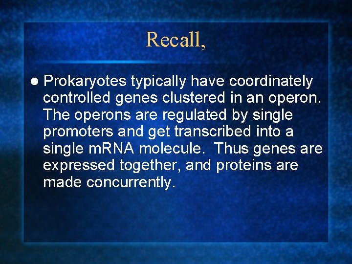 Recall, l Prokaryotes typically have coordinately controlled genes clustered in an operon. The operons