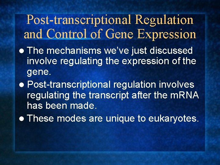 Post-transcriptional Regulation and Control of Gene Expression l The mechanisms we’ve just discussed involve