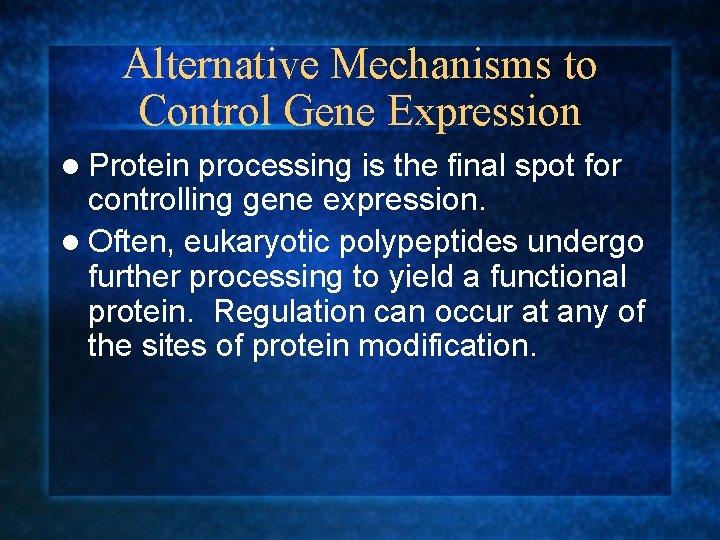 Alternative Mechanisms to Control Gene Expression l Protein processing is the final spot for