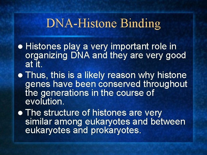 DNA-Histone Binding l Histones play a very important role in organizing DNA and they
