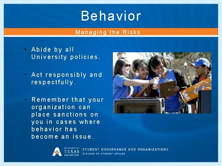 Behavior Managing the Risks • Abide by all University policies. • Act responsibly and