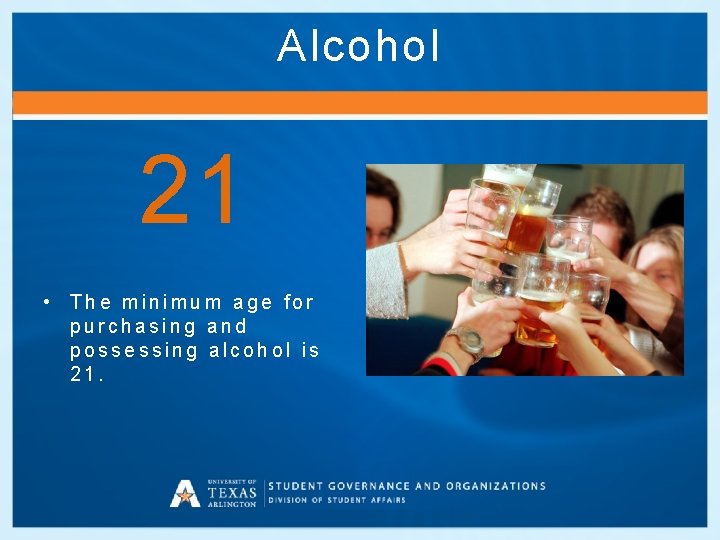 Alcohol 21 • The minimum age for purchasing and possessing alcohol is 21. 