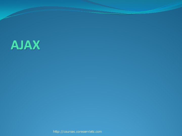 AJAX http: //courses. coreservlets. com 