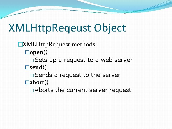 XMLHttp. Reqeust Object �XMLHttp. Request methods: �open() � Sets up a request to a