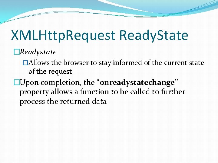 XMLHttp. Request Ready. State �Readystate �Allows the browser to stay informed of the current