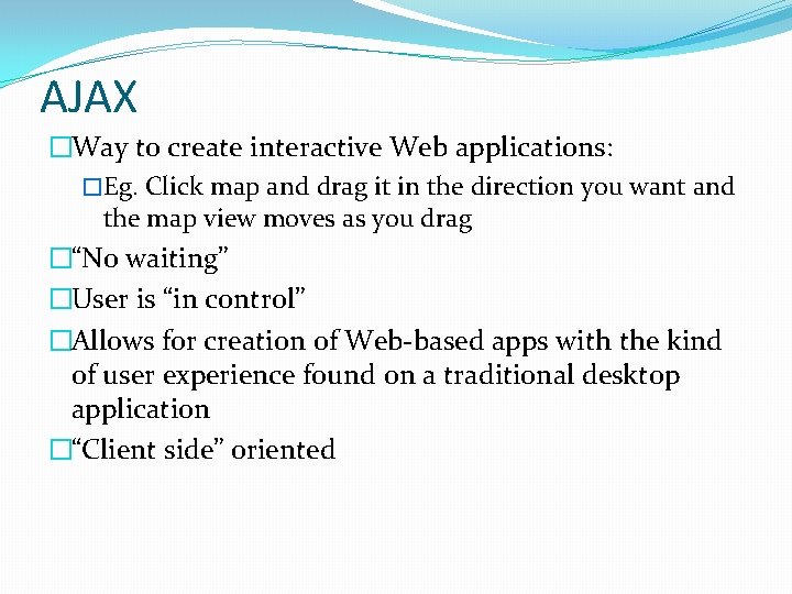 AJAX �Way to create interactive Web applications: �Eg. Click map and drag it in