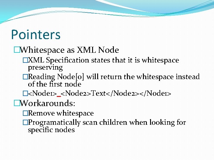 Pointers �Whitespace as XML Node �XML Specification states that it is whitespace preserving �Reading