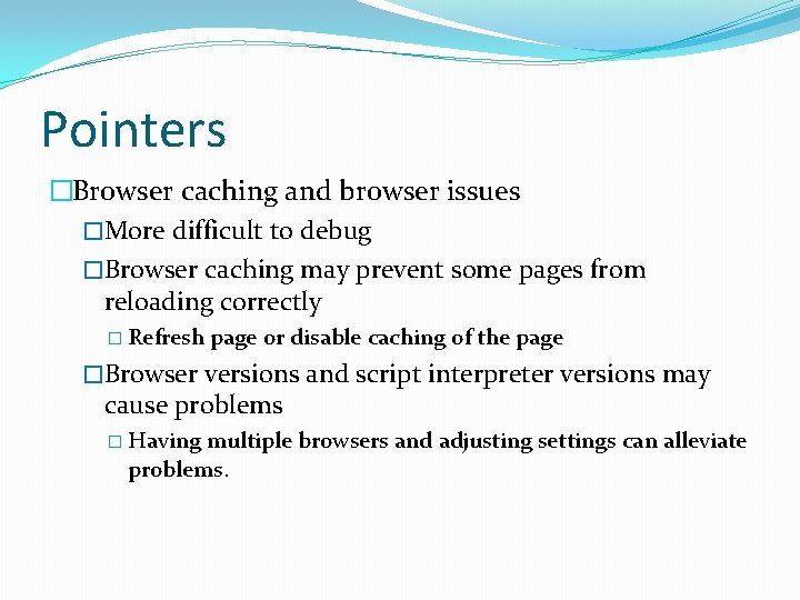Pointers �Browser caching and browser issues �More difficult to debug �Browser caching may prevent