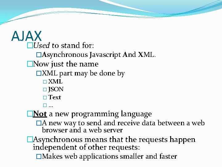 AJAX �Used to stand for: �Asynchronous Javascript And XML. �Now just the name �XML