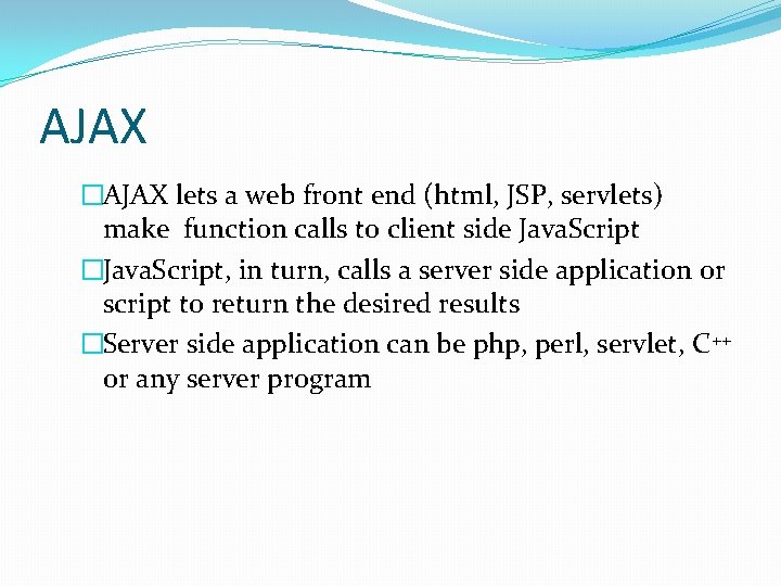 AJAX �AJAX lets a web front end (html, JSP, servlets) make function calls to