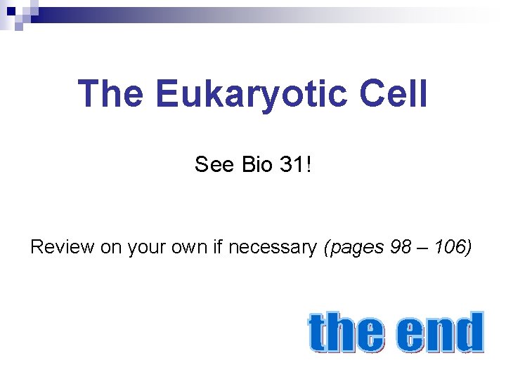 The Eukaryotic Cell See Bio 31! Review on your own if necessary (pages 98
