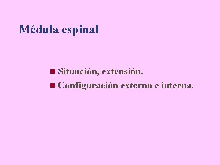 Médula espinal Situación, extensión. n Configuración externa e interna. n 