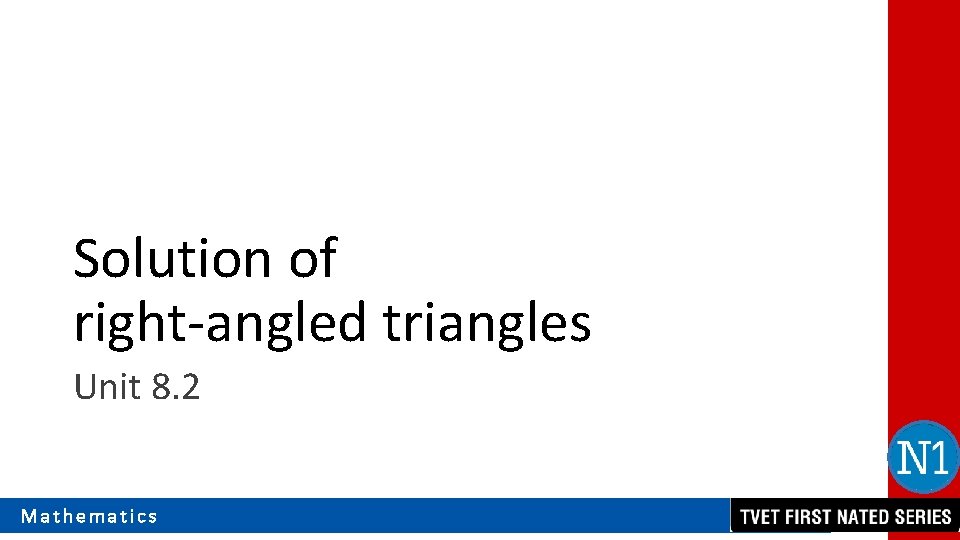 Solution of right-angled triangles Unit 8. 2 Mathematics 