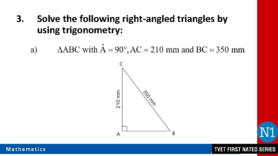 3. Solve the following right-angled triangles by using trigonometry: Mathematics 