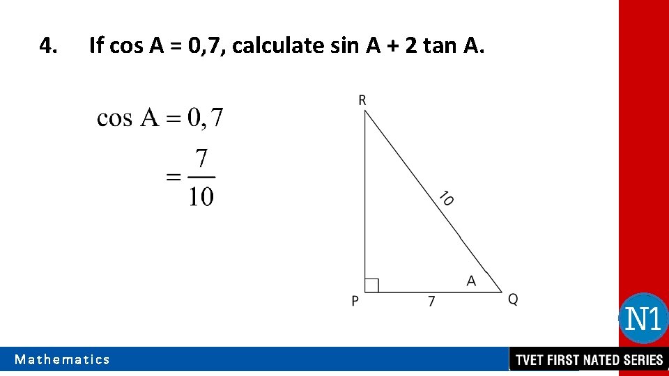 4. If cos A = 0, 7, calculate sin A + 2 tan A.