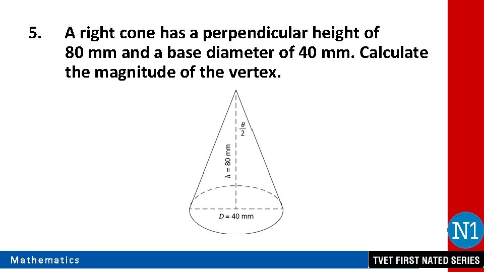 5. A right cone has a perpendicular height of 80 mm and a base