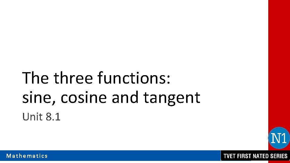 The three functions: sine, cosine and tangent Unit 8. 1 Mathematics 