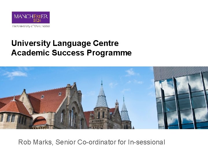 University Language Centre Academic Success Programme Rob Marks, Senior Co-ordinator for In-sessional 