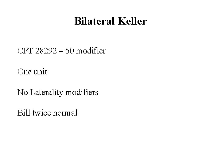 Bilateral Keller CPT 28292 – 50 modifier One unit No Laterality modifiers Bill twice