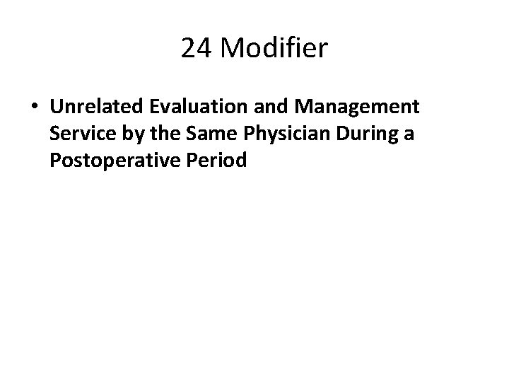 24 Modifier • Unrelated Evaluation and Management Service by the Same Physician During a