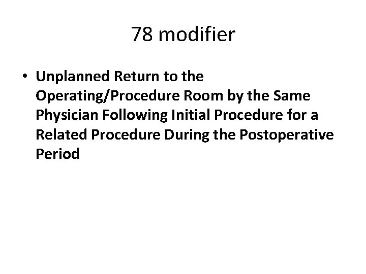 78 modifier • Unplanned Return to the Operating/Procedure Room by the Same Physician Following