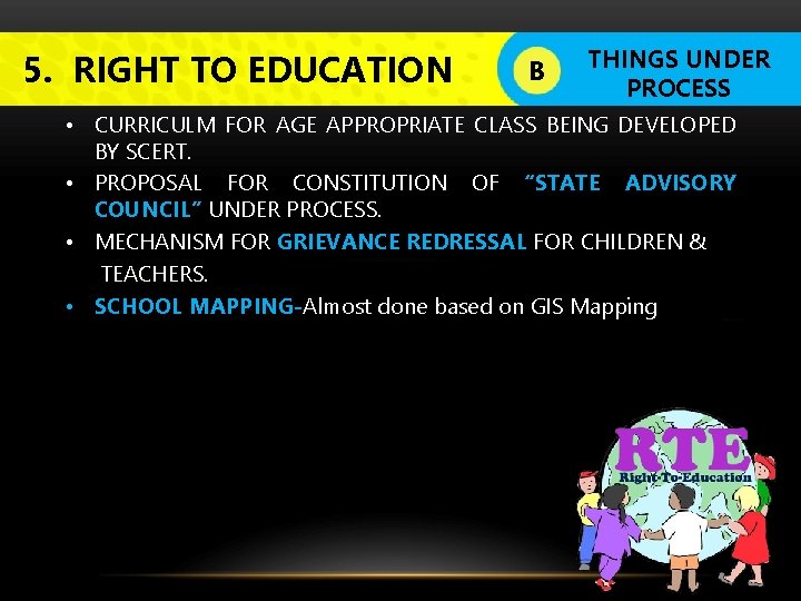 5. RIGHT TO EDUCATION B THINGS UNDER PROCESS • CURRICULM FOR AGE APPROPRIATE CLASS