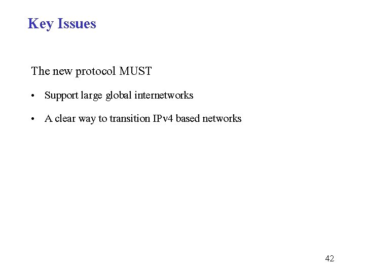 Key Issues The new protocol MUST • Support large global internetworks • A clear