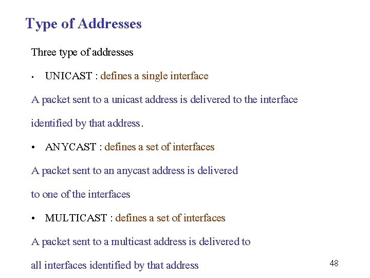 Type of Addresses Three type of addresses • UNICAST : defines a single interface
