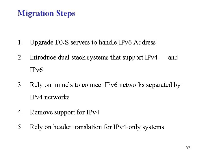 Migration Steps 1. Upgrade DNS servers to handle IPv 6 Address 2. Introduce dual