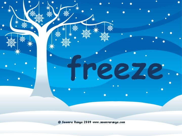 freeze © Seomra Ranga 2009 www. seomraranga. com 