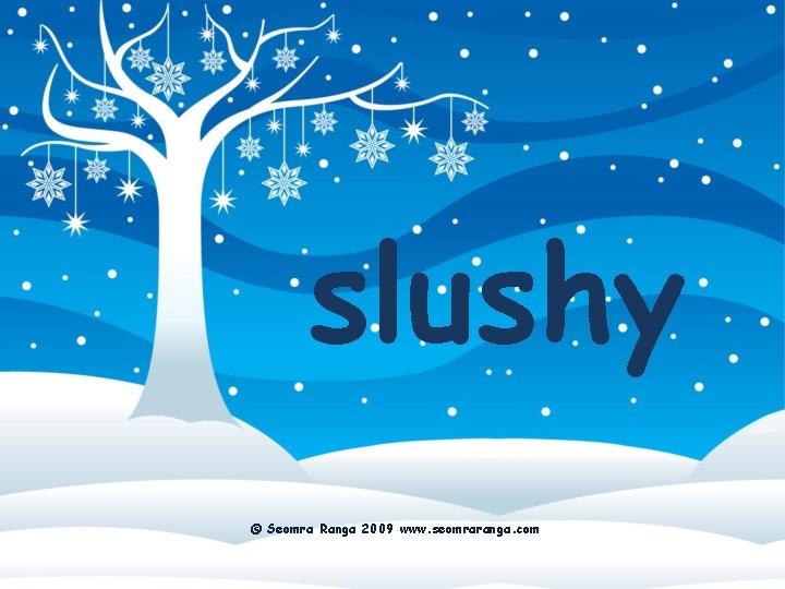 slushy © Seomra Ranga 2009 www. seomraranga. com 