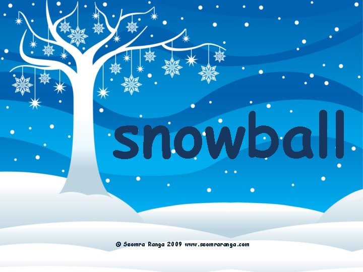 snowball © Seomra Ranga 2009 www. seomraranga. com 