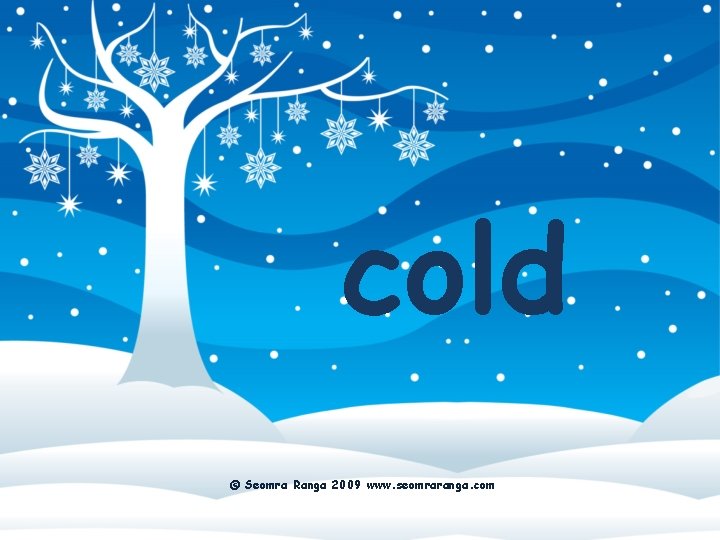 cold © Seomra Ranga 2009 www. seomraranga. com 