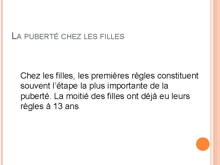 LA PUBERTÉ CHEZ LES FILLES Chez les filles, les premières règles constituent souvent l’étape