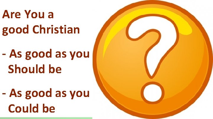 Are You a good Christian - As good as you Should be - As