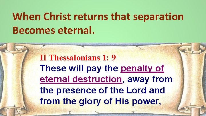 When Christ returns that separation Becomes eternal. II Thessalonians 1: 9 These will pay