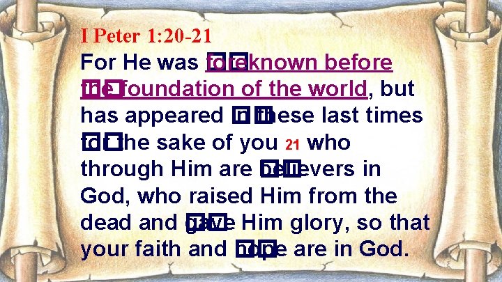 I Peter 1: 20 -21 For He was �� foreknown before the foundation of