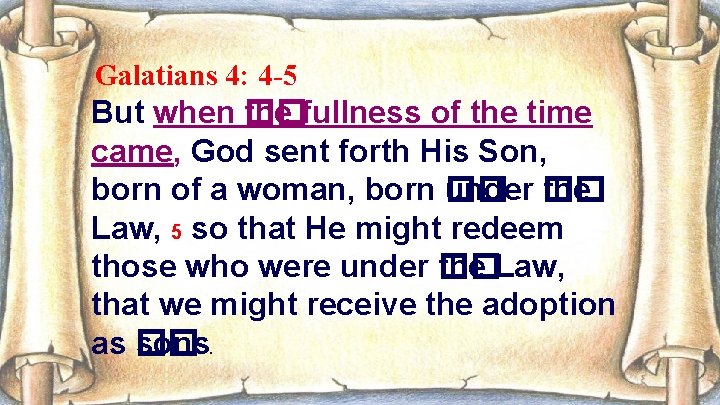 Galatians 4: 4 -5 But when �� the fullness of the time came, God