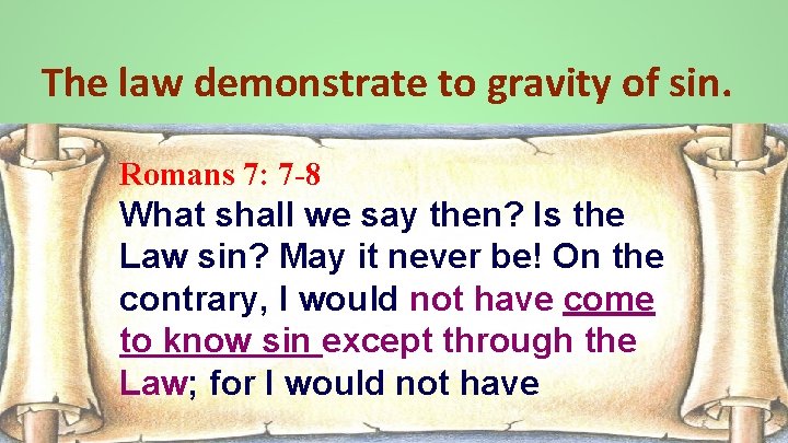The law demonstrate to gravity of sin. Romans 7: 7 -8 What shall we