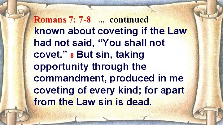 Romans 7: 7 -8. . . continued known about coveting if the Law had