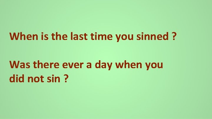When is the last time you sinned ? Was there ever a day when