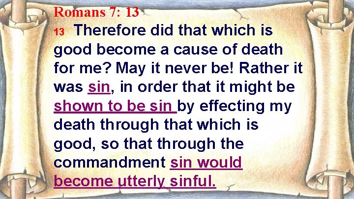 Romans 7: 13 Therefore did that which is good become a cause of death
