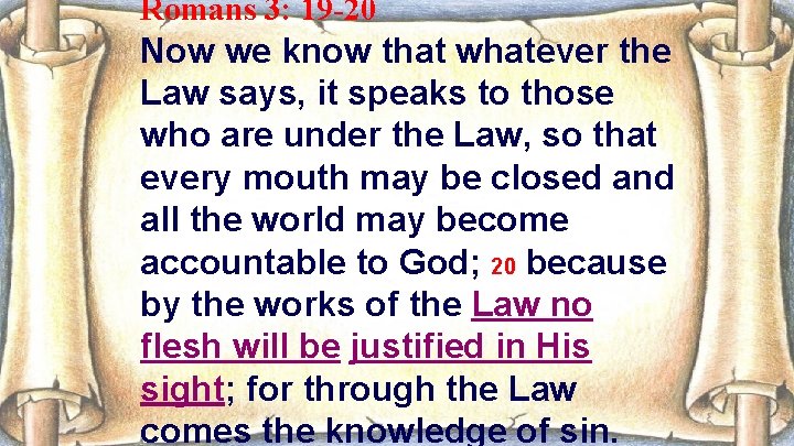 Romans 3: 19 -20 Now we know that whatever the Law says, it speaks