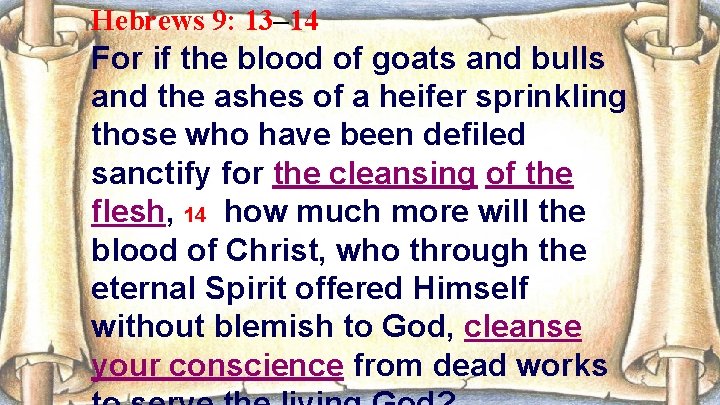 Hebrews 9: 13– 14 For if the blood of goats and bulls and the