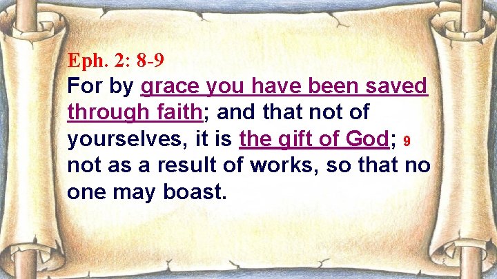 Eph. 2: 8 -9 For by grace you have been saved through faith; and