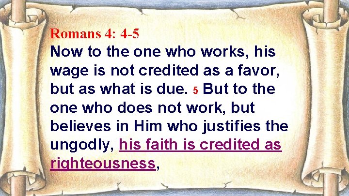 Romans 4: 4 -5 Now to the one who works, his wage is not